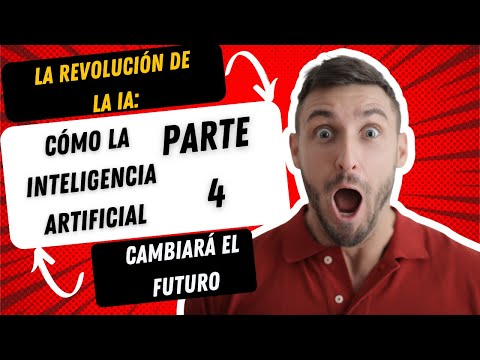 La Revolución de la IA: Cómo la Inteligencia Artificial Cambiará el Futuro PRTE 4